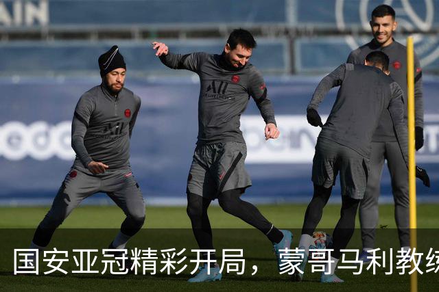 国安亚冠精彩开局，蒙哥马利教练真是个“稳打稳扎”的大师！