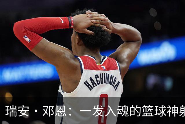 瑞安·邓恩：一发入魂的篮球神射手